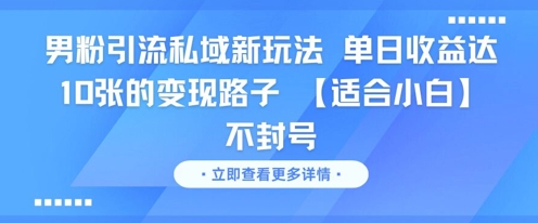 男粉引流私域新玩法，单日收益达10张的变现路子 【适合小白】不封号-创业吧