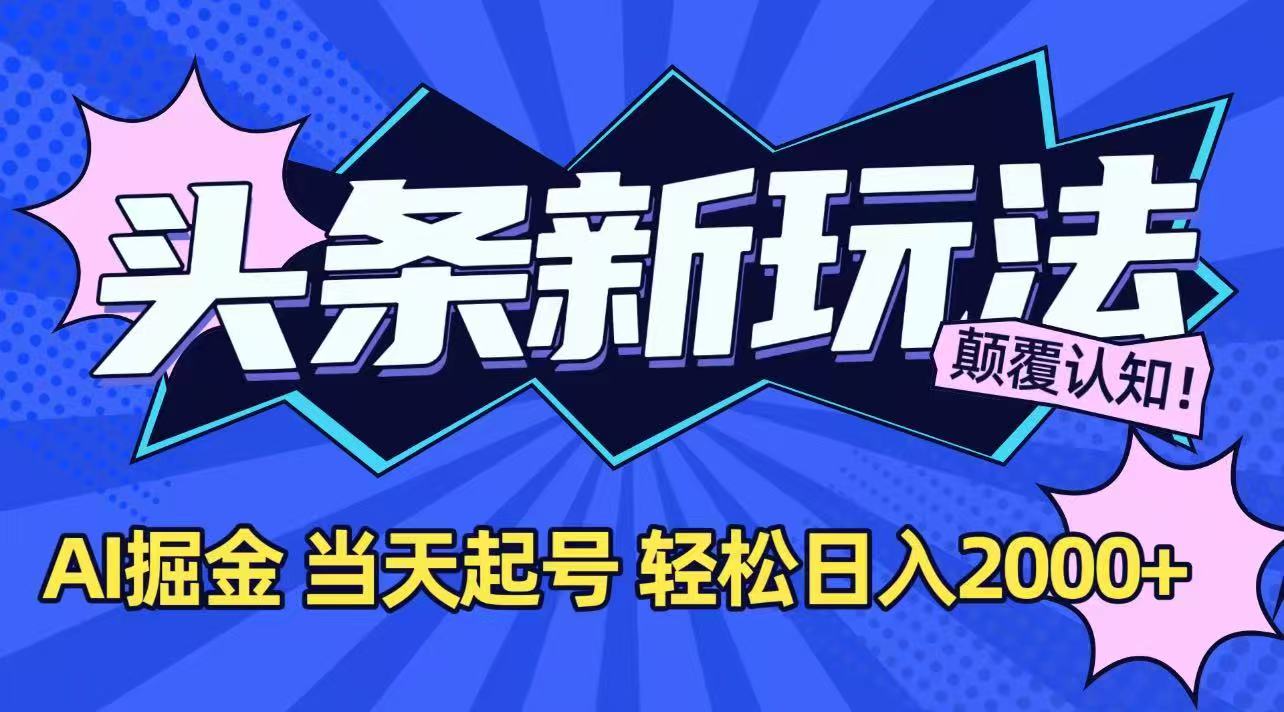 今日头条最新掘金玩法，AI辅助，当天起号，第二天见收益，轻松日入2000+-创业吧
