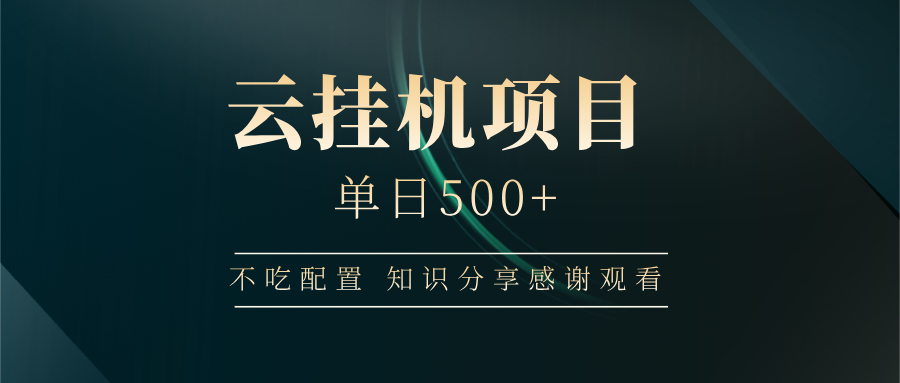 云挂机项目单日500+ 不吃配置，知识分享感谢观看-创业吧