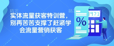 实体流量获客特训营，​别再苦苦支撑了赶紧学会流量营销获客-创业吧