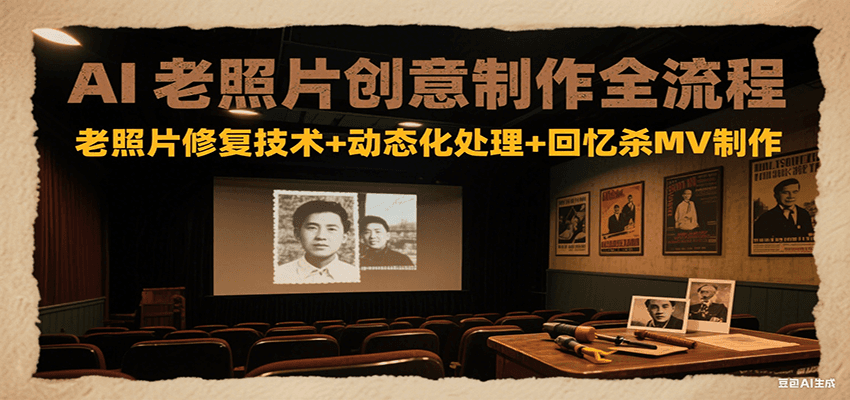 AI老照片创意制作全流程：老照片修复技术+动态化处理+回忆杀MV制作-创业吧