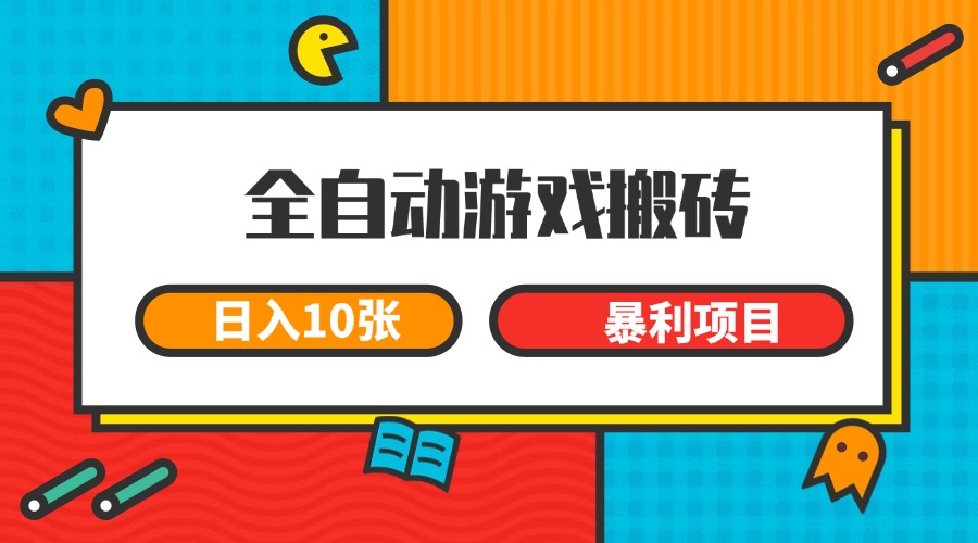 全自动游戏搬砖，日入10张 一个可以长期变现暴利项目-创业吧