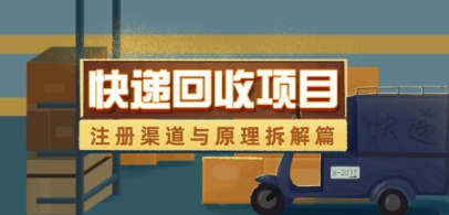 快递回收项目拆解_注册渠道与全流程原理解析-创业吧