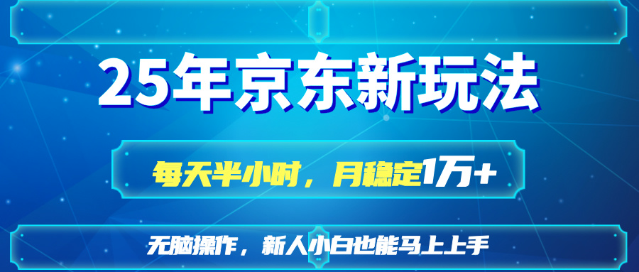 25京东新玩法，每天半小时，月稳定1W+-创业吧
