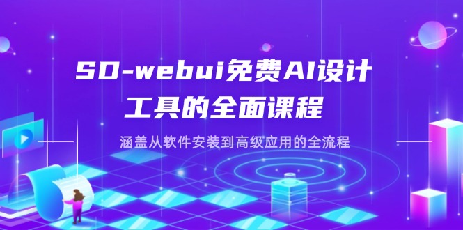 SD-webui免费AI设计工具的全面课程，涵盖从软件安装到高级应用的全流程-创业吧