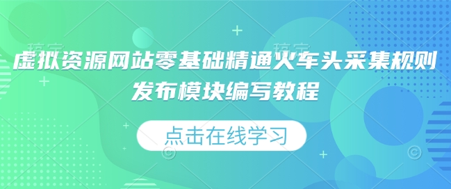 虚拟资源网站零基础精通火车头采集规则发布模块编写教程-创业吧