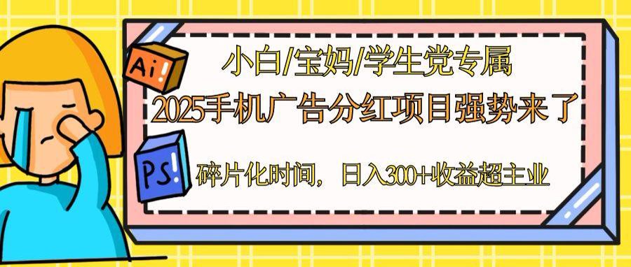 2025手机广告分红，一部手机日入300＋可矩阵！碎片化时间操作，副业超主业-创业吧