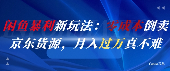 闲鱼暴利新玩法：零成本倒卖京东货源，月入过1W真不难-创业吧