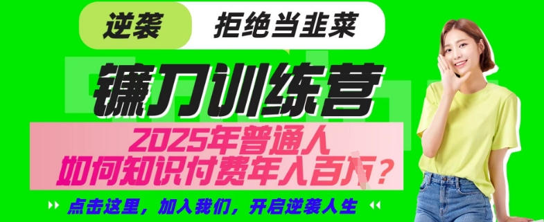 【网创项目终点站-镰刀训练营超级IP合伙人】25年普通人如何通过“知识付费”年入百个-仅此一版【揭秘】-创业吧