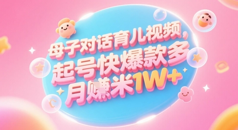 AI生成母子对话育儿类视频，起号快爆款多，小白宝妈轻松学，多渠道变现，月入1W+-创业吧