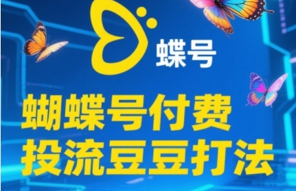2025蝴蝶号付费投流豆豆打法，助新手快速掌握付费流量撬动自然流的核心玩法-创业吧