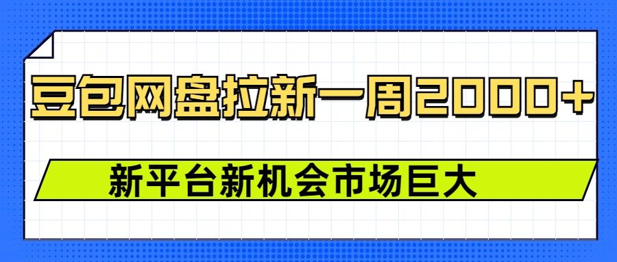 豆包网盘拉新，一周2k，新平台新机会-创业吧