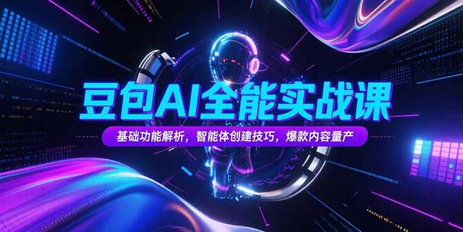 豆包AI全能实战课，基础功能解析，智能体创建技巧，爆款内容量产-创业吧