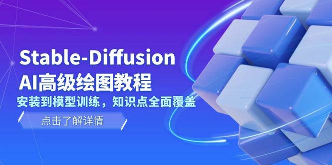 Stable Diffusion AI高级绘图教程，安装到模型训练，知识点全面覆盖-创业吧