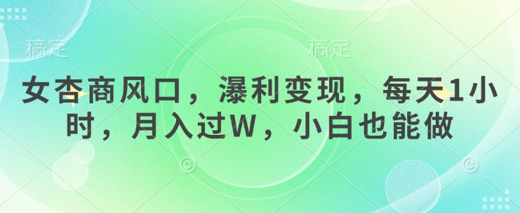 女杏商风口，瀑利变现，每天1小时，月入过W，小白也能做-创业吧