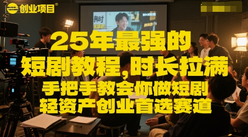 25年最强的短剧项目教程，时长拉满，手把手教会你做短剧，轻资产创业首选赛道-创业吧