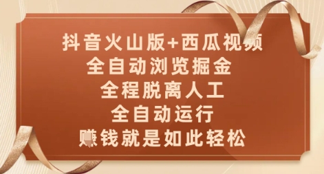 抖音火山版+西瓜视频双平台，全自动浏览掘金 ，全程脱离人工，全自动运行，挣米就是如此轻松【揭秘】-创业吧