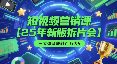 短视频营销课【25年新版拆片会】三大体系成就百万大V，包含正课、拆片会、手把手教学直播课等-创业吧