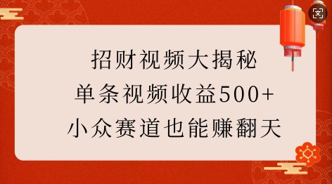 招财视频大揭秘：单条视频收益500+，小众赛道也能挣翻天!-创业吧