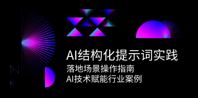 AI结构化提示词实践，落地场景操作指南，AI技术赋能行业案例-创业吧