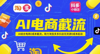 AI电商截流项目，AI结合电商0成本截流，助力淘宝多多抖店无货源0成本起店-创业吧