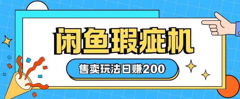 咸鱼瑕疵机售卖玩法0基础也能上手，日入2张-创业吧