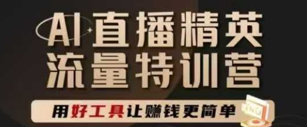 AI直播精英官方特训营，直播底层逻辑和ai实操技巧，用好工具让挣米更简单-创业吧