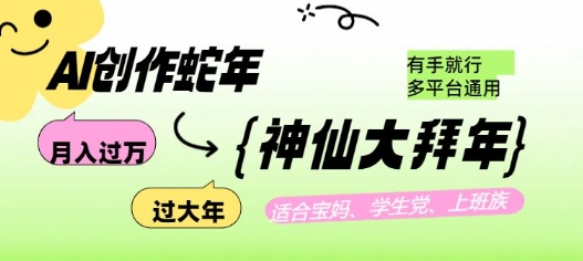 AI创作蛇年各路神仙大拜年，月入过万，有手就行，多平台通用！-创业吧