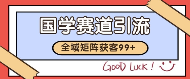 国学赛道精准拓客，自热矩阵日引99+ 获客SOP【揭秘】-创业吧