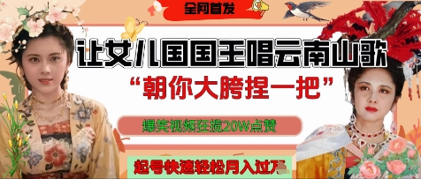 让女儿国国王开口唱云南山歌“朝你大胯捏一把”，爆笑视频狂揽点赞20W点赞，熟练后起号快轻松月入过W-创业吧