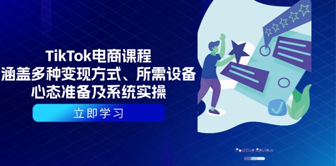TikTok电商课程：涵盖多种变现方式、所需设备、心态准备及系统实操-创业吧