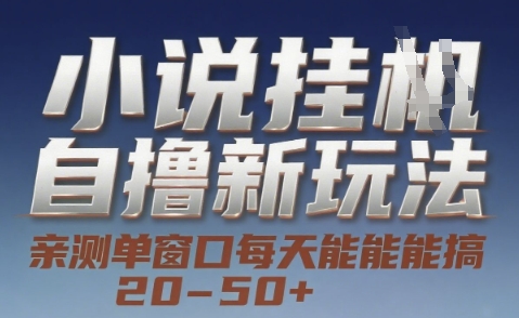 小说自撸新玩法 — 亲测单窗口每天能搞 20-50+，支持矩阵化批量操作【揭秘】-创业吧