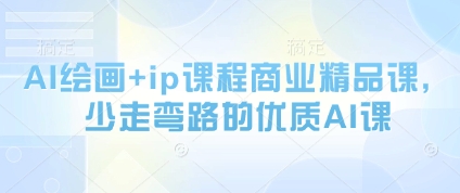AI绘画+ip课程商业精品课，少走弯路的优质AI课-创业吧