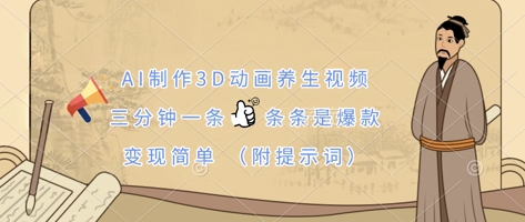 AI制作3D动画养生视频，三分钟一条，条条是爆款，变现简单(附提示词)-创业吧