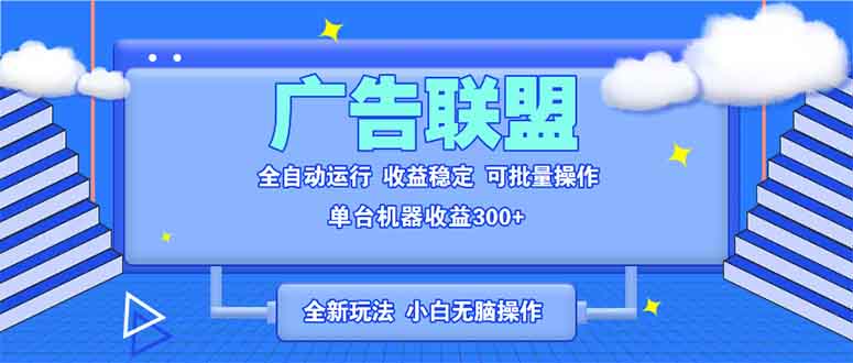 全新广告联盟最新玩法 全自动脚本运行单机300+ 项目稳定新手小白可做-创业吧