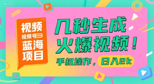 视频号蓝海项目，几秒生成火爆视频，手机操作，日入2k【揭秘】-创业吧