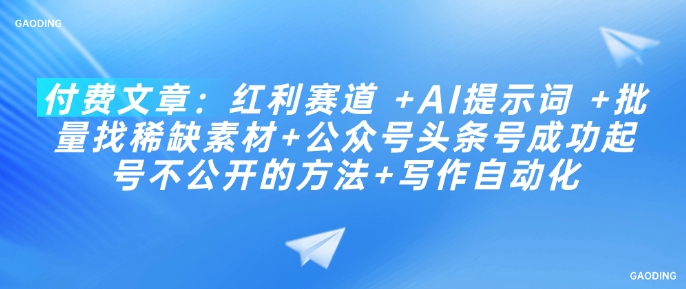 付费文章：红利赛道 +AI提示词 +批量找稀缺素材+公众号头条号成功起号不公开的方法+写作自动化-创业吧