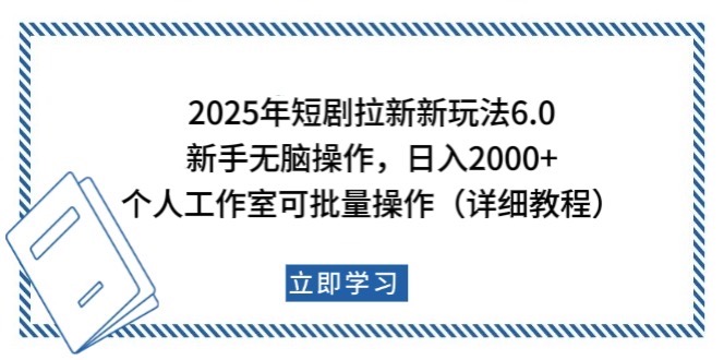 2025年短剧拉新新玩法，新手日入2000+，个人工作室可批量做【详细教程】-创业吧