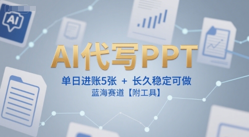 AI代写PPT，单日进账5张+，长久稳定可做，蓝海赛道【附工具】-创业吧