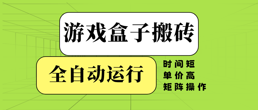 游戏盒子全自动搬砖，时间短、单价高，矩阵操作-创业吧