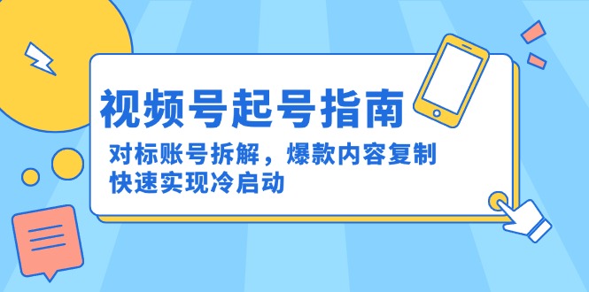 视频号起号指南：对标账号拆解，爆款内容复制，快速实现冷启动-创业吧