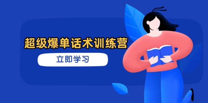 超级爆单话术训练营，掌握高效销售技巧，轻松实现订单爆发-创业吧