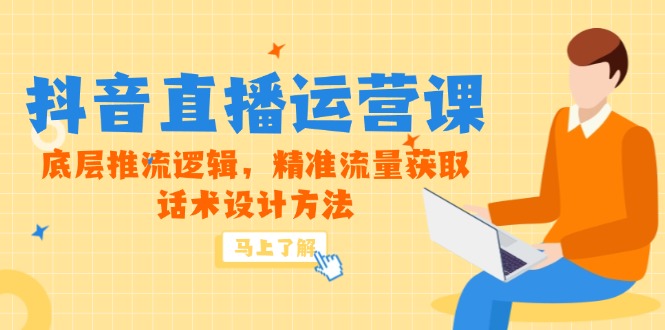 5月新课-抖音直播运营课，底层推流逻辑，精准流量获取，话术设计方法-创业吧