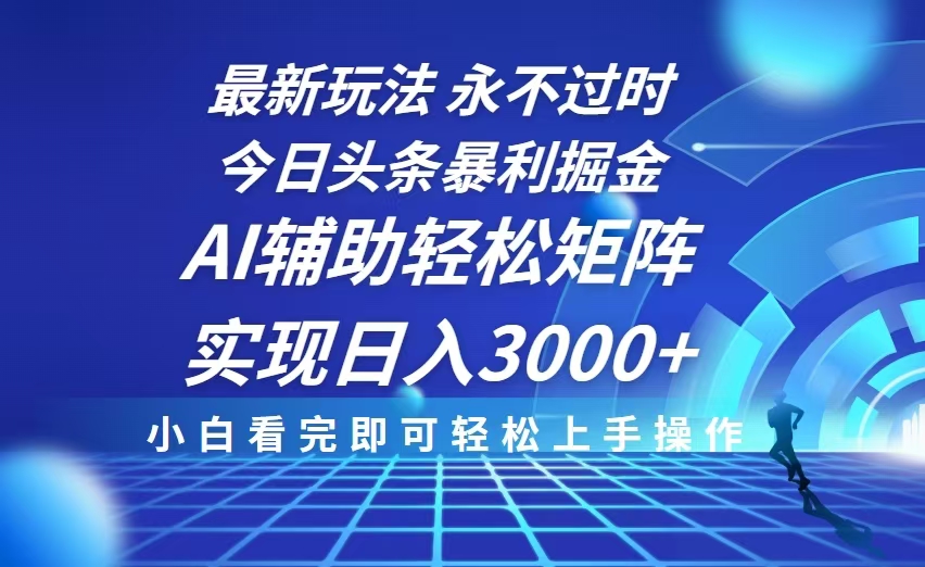 今日头条最新暴利掘金玩法，思路简单，AI辅助，复制粘贴轻松矩阵日入3000+-创业吧