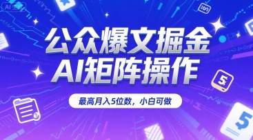 公众爆文掘金，AI矩阵操作，最高月入5位数，小白可做-创业吧