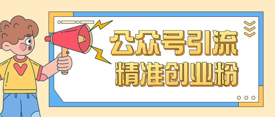 公众号引流创业粉玩法，0基础即可轻松掌握流量-创业吧