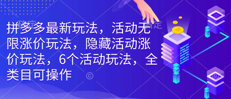 拼多多最新玩法，活动无限涨价玩法，隐藏活动涨价玩法，6个活动玩法，全类目可操作-创业吧