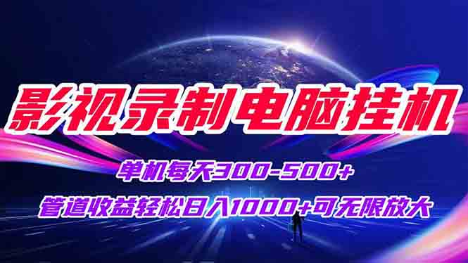 影视录制电脑挂机单机每天300+管道收益轻松日入1000+可矩阵无限放大-创业吧