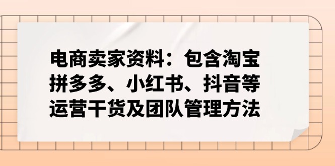 电商卖家资料：包含淘宝、拼多多、小红书、抖音等运营干货及团队管理方法-创业吧