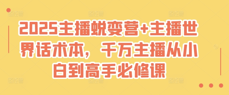 2025主播蜕变营+主播世界话术本，千万主播从小白到高手必修课-创业吧